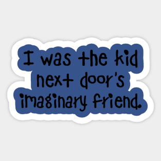 I Was The Kid Next Door's Imaginary Friend Sticker